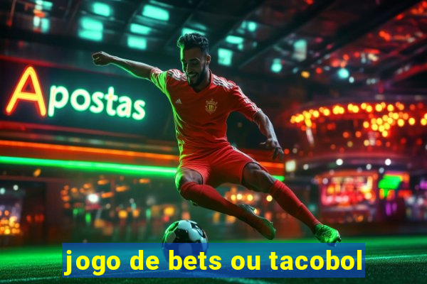 jogo de bets ou tacobol